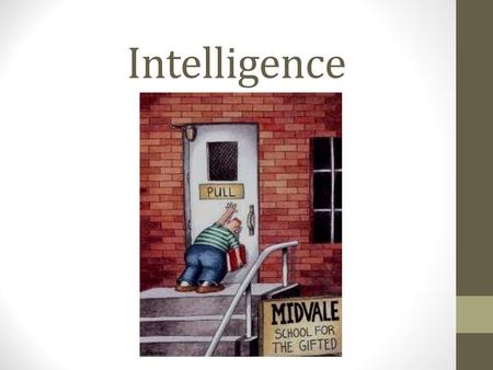 Intelligence. Discuss What is intelligence? Definition? Why is this difficult to define? What makes someone intelligent? Unintelligent? Are there different.
