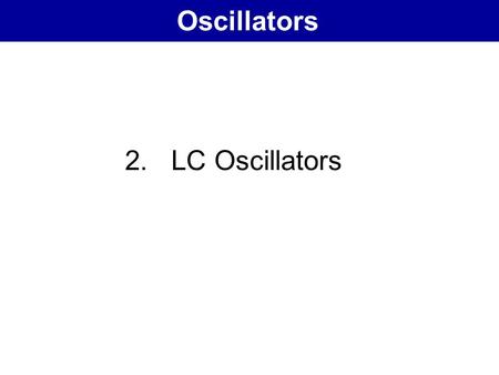 Oscillators 2. LC Oscillators.