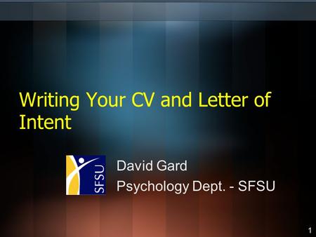 Writing Your CV and Letter of Intent David Gard Psychology Dept. - SFSU 1.
