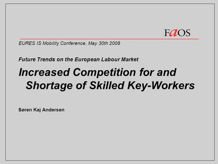 Future Trends on the European Labour Market Increased Competition for and Shortage of Skilled Key-Workers Søren Kaj Andersen EURES IS Mobility Conference,