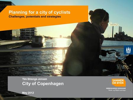 Planning for a city of cyclists Challenges, potentials and strategies Tim Strange Jensen City of Copenhagen May 2012.