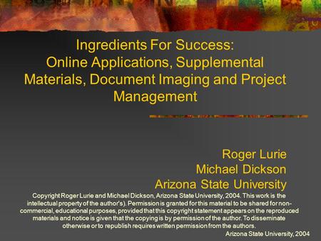 Arizona State University, 2004 Ingredients For Success: Online Applications, Supplemental Materials, Document Imaging and Project Management Roger Lurie.
