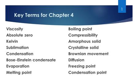 Key Terms for Chapter 4 ViscosityBoiling point Absolute zeroCompressibility KelvinAmorphous solid SublimationCrystalline solid CondensationBrownian movement.