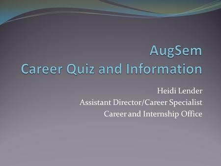 Heidi Lender Assistant Director/Career Specialist Career and Internship Office.