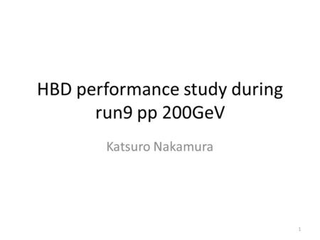 HBD performance study during run9 pp 200GeV Katsuro Nakamura 1.