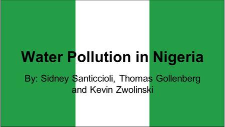 Water Pollution in Nigeria By: Sidney Santiccioli, Thomas Gollenberg and Kevin Zwolinski.