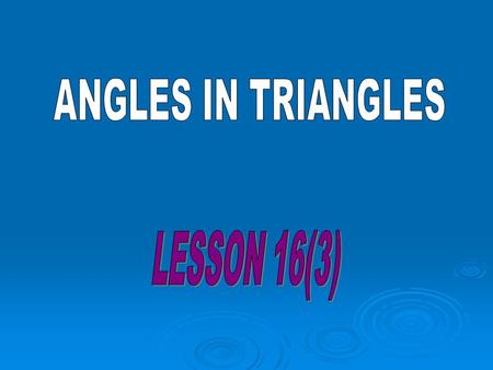 ANGLES IN TRIANGLES LESSON 16(3).