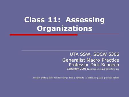 Class 11: Assessing Organizations UTA SSW, SOCW 5306 Generalist Macro Practice Professor Dick Schoech Copyright 2005 (permission required before use Suggest.