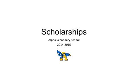 Scholarships Alpha Secondary School 2014-2015. All the information presented tonight can be found on the Alpha Scholarship Blog which can be accessed.