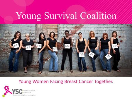 Young Survival Coalition Young Women Facing Breast Cancer Together.