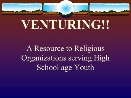 VENTURING!! A Resource to Religious Organizations serving High School age Youth.