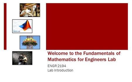 Welcome to the Fundamentals of Mathematics for Engineers Lab ENGR 2194 Lab Introduction.