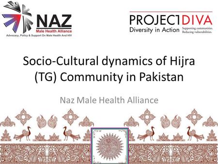 Socio-Cultural dynamics of Hijra (TG) Community in Pakistan Naz Male Health Alliance.