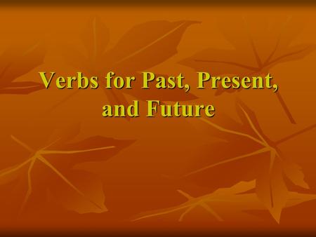 Verbs for Past, Present, and Future. Day 1 Remember that a verb tells what someone or something does. A verb can show action. Identify the verb in each.
