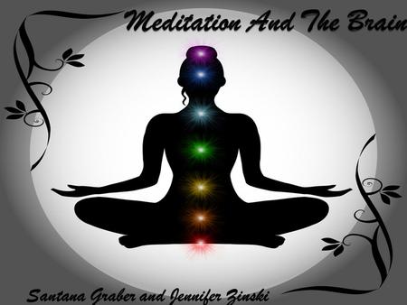Santana Graber and Jennifer Zinski. What is Meditation? Defined by the Meditation Society as “a state of consciousness that brings serenity clarity and.