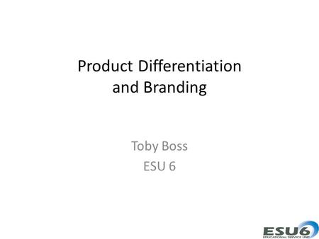 Product Differentiation and Branding Toby Boss ESU 6.