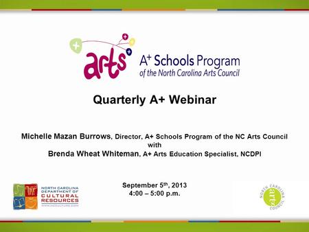 Quarterly A+ Webinar Michelle Mazan Burrows, Director, A+ Schools Program of the NC Arts Council with Brenda Wheat Whiteman, A+ Arts Education Specialist,