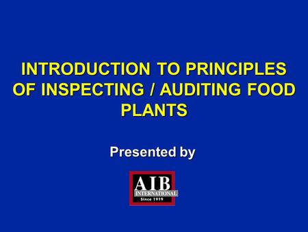 Presented by INTRODUCTION TO PRINCIPLES OF INSPECTING / AUDITING FOOD PLANTS.