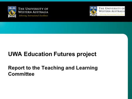 UWA Education Futures project Report to the Teaching and Learning Committee.