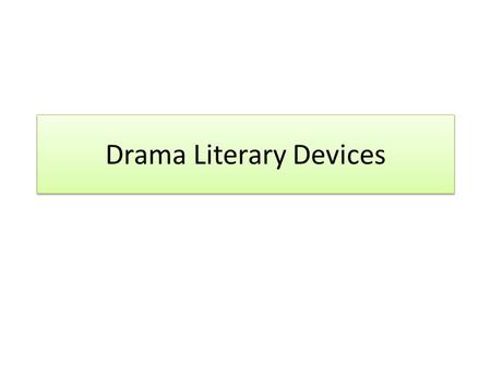 Drama Literary Devices. Standard: ELABLRL1 DRAMA Identifies and analyzes dramatic elements, (i.e., monologue, soliloquy, aside, foil, satire, stock characters,