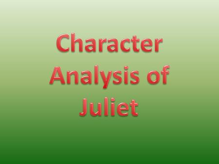 Juliet is the character that develops most in the play. She changes from a naïve girl into a mature women who has to make big decisions. Throughout the.
