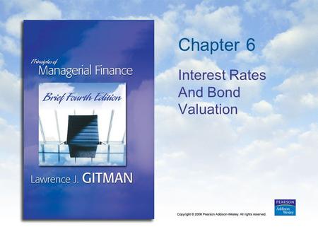 Chapter 6 Interest Rates And Bond Valuation. Copyright © 2006 Pearson Addison-Wesley. All rights reserved. 6-2 Learning Goals 1.Describe interest rate.