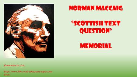 Norman MacCaig “Scottish Text Question” Memorial Remember to visit:  hvcw.