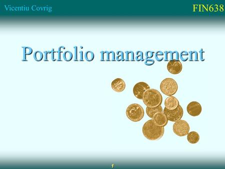 FIN638 Vicentiu Covrig 1 Portfolio management. FIN638 Vicentiu Covrig 2 How Finance is organized Corporate finance Investments International Finance Financial.