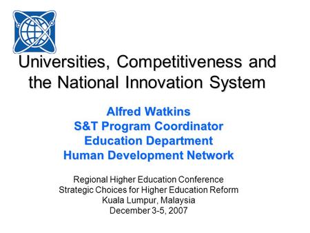 Universities, Competitiveness and the National Innovation System Alfred Watkins S&T Program Coordinator Education Department Human Development Network.