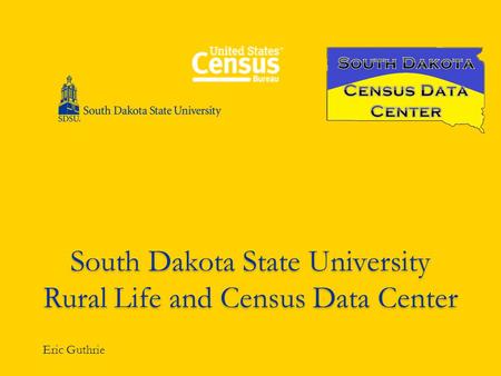 South Dakota State University Rural Life and Census Data Center Eric Guthrie.