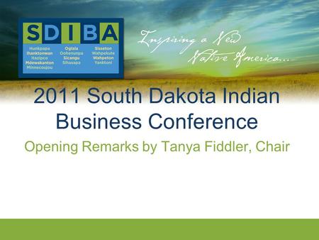 2011 South Dakota Indian Business Conference Opening Remarks by Tanya Fiddler, Chair.