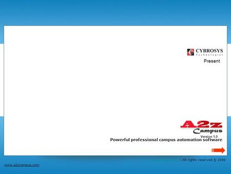 Powerful professional campus automation software www.a2zcampus.com www.cybrosys.comwww.cybrosys.com | All rights reserved © 2009 Version 1.0 Present.