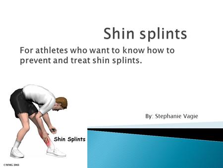 For athletes who want to know how to prevent and treat shin splints. By: Stephanie Vagie.