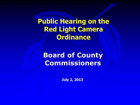 Public Hearing on the Red Light Camera Ordinance July 2, 2013 Board of County Commissioners.