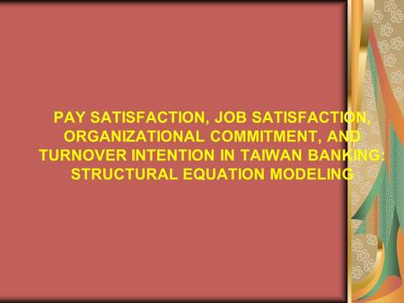 PAY SATISFACTION, JOB SATISFACTION, ORGANIZATIONAL COMMITMENT, AND TURNOVER INTENTION IN TAIWAN BANKING: STRUCTURAL EQUATION MODELING.
