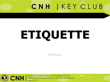 C N H | K E Y C L U B Presented by: | Updated by: Member Relations Committee 2012-2013 California-Nevada-Hawaii District | Key Club International August.
