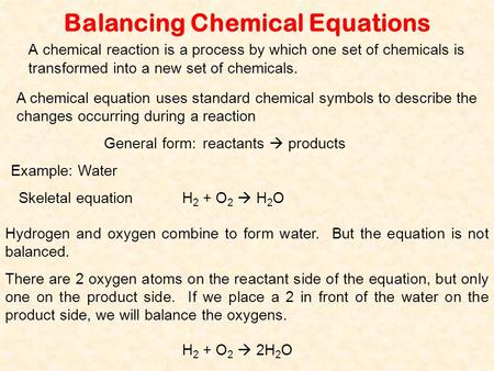 Balancing Chemical Equations A chemical reaction is a process by which one set of chemicals is transformed into a new set of chemicals. A chemical equation.