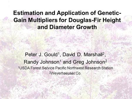 Estimation and Application of Genetic- Gain Multipliers for Douglas-Fir Height and Diameter Growth Peter J. Gould 1, David D. Marshall 2, Randy Johnson.