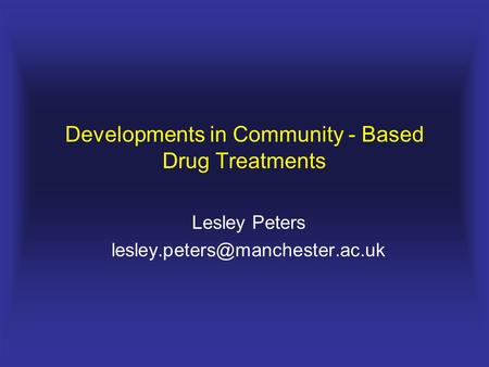 Developments in Community - Based Drug Treatments Lesley Peters