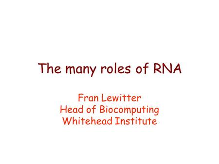 The many roles of RNA Fran Lewitter Head of Biocomputing Whitehead Institute.