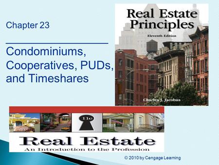 © 2010 by Cengage Learning Chapter 23 ________________ Condominiums, Cooperatives, PUDs, and Timeshares.
