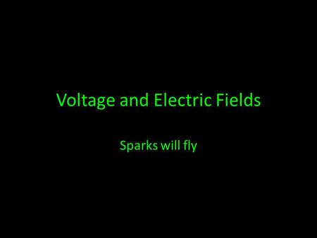 Voltage and Electric Fields Sparks will fly. Going back to gravity for a moment Think about gravity a moment: Anything near the earth is pulled in by.