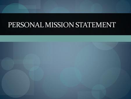 PERSONAL MISSION STATEMENT. What is it? Writing a personal mission statement offers the opportunity to establish what's important and perhaps make a decision.