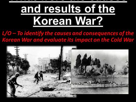 What were the causes and results of the Korean War?