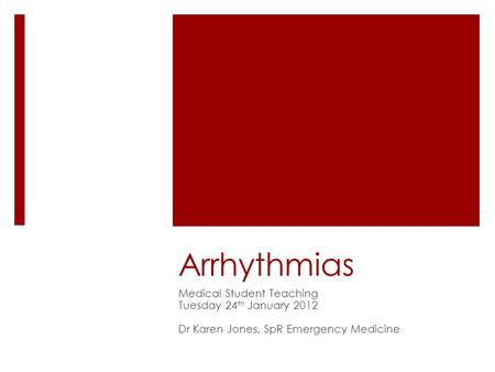 Arrhythmias Medical Student Teaching Tuesday 24 th January 2012 Dr Karen Jones, SpR Emergency Medicine.