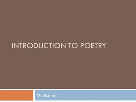 INTRODUCTION TO POETRY Mr. Bailey. What is Poetry?