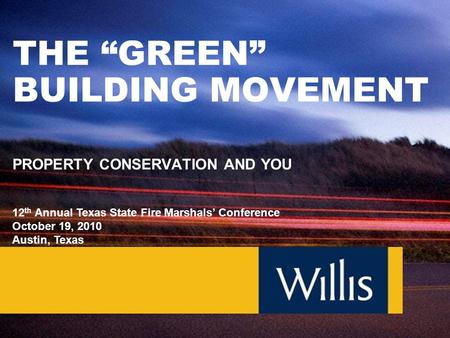 THE “GREEN” BUILDING MOVEMENT PROPERTY CONSERVATION AND YOU 12 th Annual Texas State Fire Marshals’ Conference October 19, 2010 Austin, Texas.