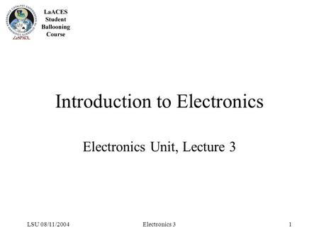 LSU 08/11/2004Electronics 31 Introduction to Electronics Electronics Unit, Lecture 3.