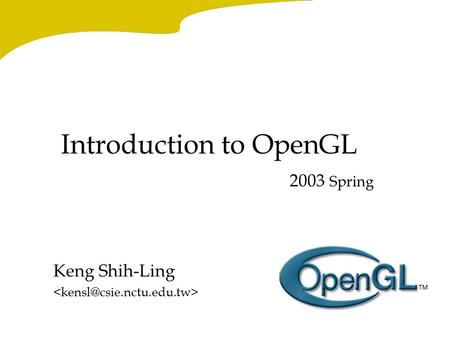 Introduction to OpenGL Keng Shih-Ling 2003 Spring.
