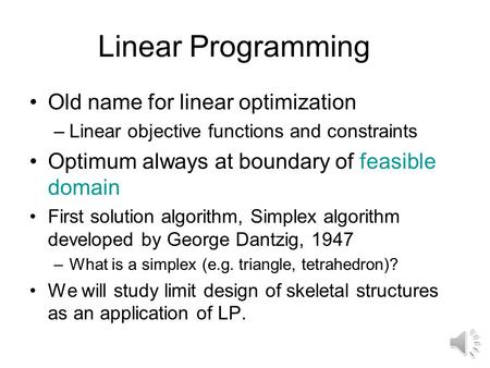 Linear Programming Old name for linear optimization –Linear objective functions and constraints Optimum always at boundary of feasible domain First solution.